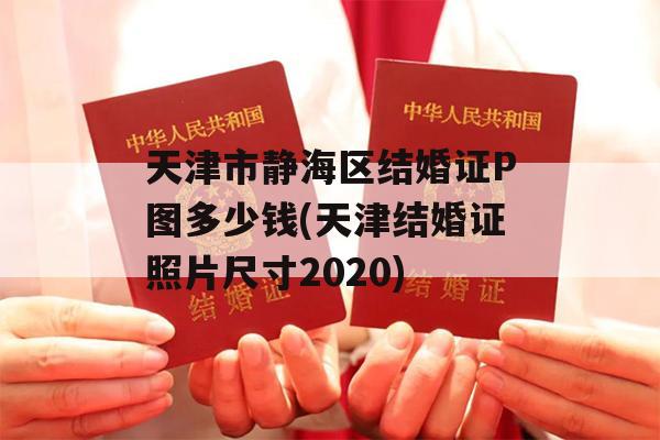 天津市静海区结婚证P图多少钱(天津结婚证照片尺寸2020)