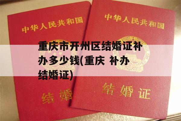重庆市开州区结婚证补办多少钱(重庆 补办结婚证)