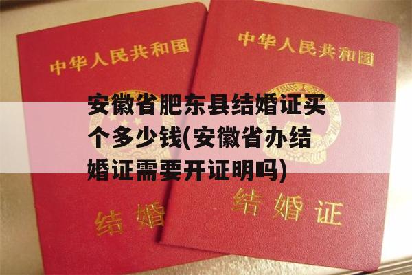 安徽省肥东县结婚证买个多少钱(安徽省办结婚证需要开证明吗)