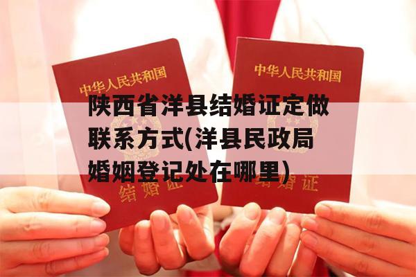 陕西省洋县结婚证定做联系方式(洋县民政局婚姻登记处在哪里)